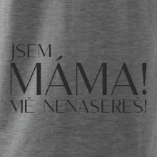 Jsem máma! MĚ NENASEREŠ!