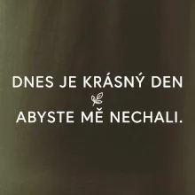 Dnes je krásný den abyste mě nechali