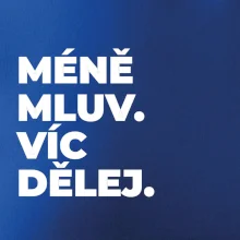 MÉNĚ MLUV. VÍC DĚLEJ.