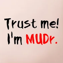 Trust me I´m  MUDr. / Věř mi jsem MUDR.