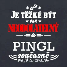 Je těžké být neodolatelný pingl