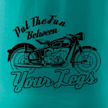 Put The Fun Between Your Legs Moto