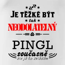 Je těžké být neodolatelný pingl