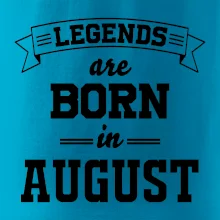 Legends are born in August Legends are born in August