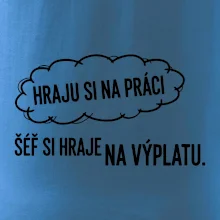 HRAJU SI NA PRÁCI, ŠÉF SI HRAJE NA VÝPLATU