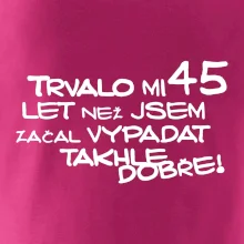 Trvalo mi 45 let než jsem začal vypadat takhle dobře