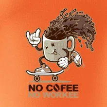 No cofee no workee