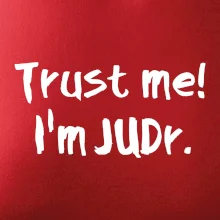 Trust me I´m  JUDr. / Věř mi jsem právník Trust me I´m  JUDr. / Věř mi jsem právník