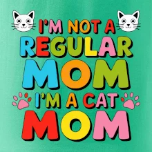 I'm not a regular mom I'm a cat mom