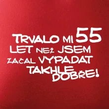Trvalo mi 55 let než jsem začal vypadat takhle dobře