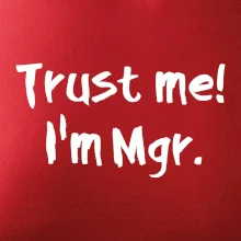 Trust me I´m  Mgr. / Věř mi jsem Magistr. Trust me I´m  Mgr. / Věř mi jsem Magistr.