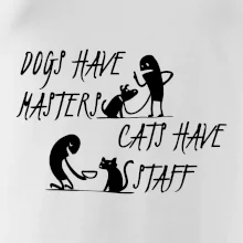 Dogs have masters, cats have staff