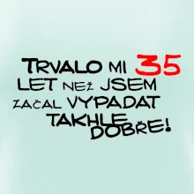 Trvalo mi 35 let než jsem začal vypadat takhle dobře