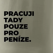 PRACUJI TADY POUZE PRO PENÍZE.