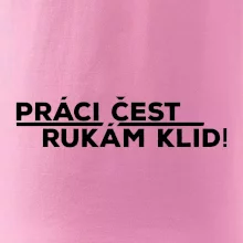 Práci čest a rukám klid