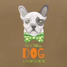 I am bull dog, you are not