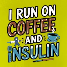 I Run On Coffee And Insulin