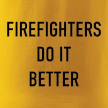 Firefighters Do It Better Firefighters Do It Better