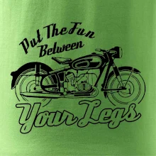Put The Fun Between Your Legs Moto