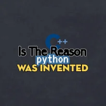 C++ Is The Reason Python Was Invented