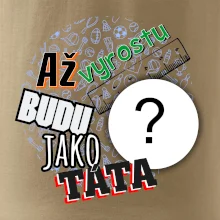 Až vyrostu budu jako táta .- vlastní motiv