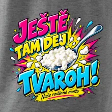 Ještě tam dej tvaroh naše rodinné motto