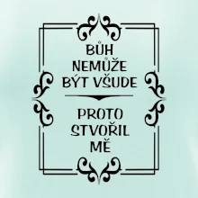 Bůh nemůže být všude, proto stvořil mě