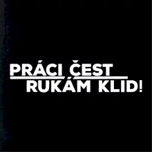Práci čest a rukám klid