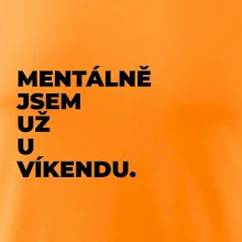 MENTÁLNĚ JSEM UŽ U VÍKENDU.