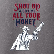 Shut Up and Give Me All Your Money