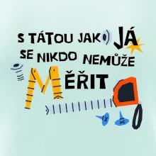 S tátou jako já se nikdo nemůže měřit