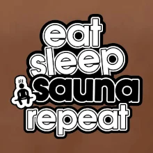 Eat sleep sauna repeat