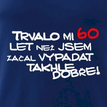 Trvalo mi 60 let než jsem začal vypadat takhle dobře