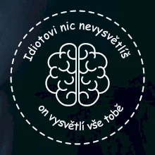 Idiotovi nic nevysvětlíš, ale on vysvětlí vše tobě