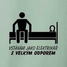 Vstávám jako elektrikář s velkým odporem