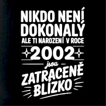 Nikdo není dokonalý ale ti narození v roce 2002 jsou zatraceně blízko