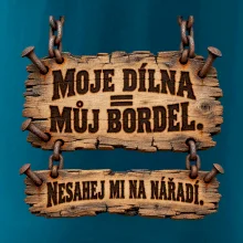 Moje dílna můj bordel nesahej na nářadí