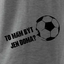 To mám být jen doma? - Fotbal To mám být jen doma? - Fotbal