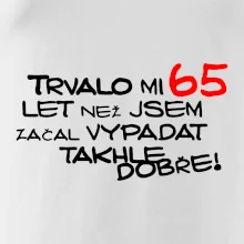 Trvalo mi 65 let než jsem začal vypadat takhle dobře