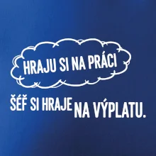 HRAJU SI NA PRÁCI, ŠÉF SI HRAJE NA VÝPLATU