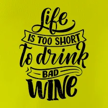 Life is a short to drink bad wine psací