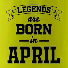 Legends are born in April Legends are born in April