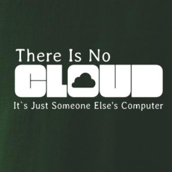 There Is No Cloud Its Just Someone Else's Computer
