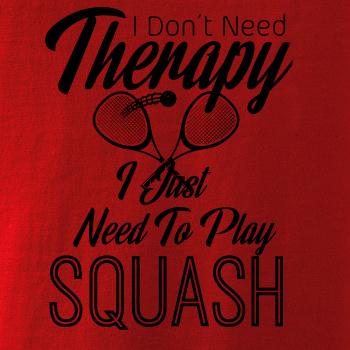 I Don't Need Therapy I Just Need To Play Squash