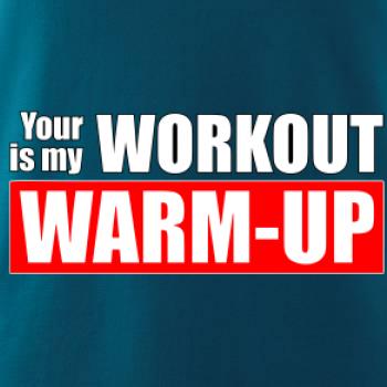 Your workout is my warm up Your workout is my warm up
