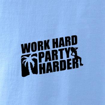 Work hard, party harder Work hard, party harder