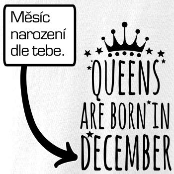 Queens are born in (vlastní nápis měsíc narození) Queens are born in (vlastní nápis měsíc narození)