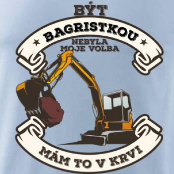 Bagr - Být bagristkou nebyla moje volba - potisk pro ženu