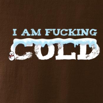 I am fucking cold