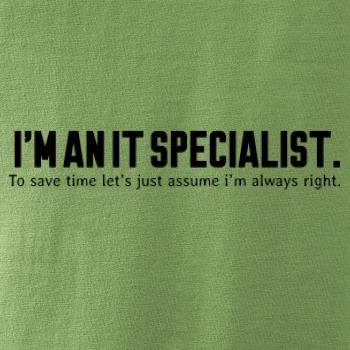 I’m an IT specialist. To save time let’s just assume i’m always right